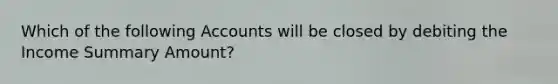 Which of the following Accounts will be closed by debiting the Income Summary Amount?