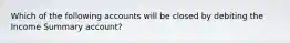 Which of the following accounts will be closed by debiting the Income Summary​ account?