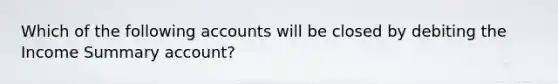 Which of the following accounts will be closed by debiting the Income Summary​ account?