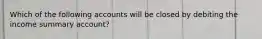 Which of the following accounts will be closed by debiting the income summary account?