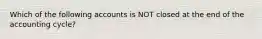 Which of the following accounts is NOT closed at the end of the accounting cycle?