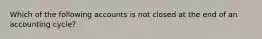 Which of the following accounts is not closed at the end of an accounting cycle?