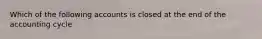 Which of the following accounts is closed at the end of the accounting cycle