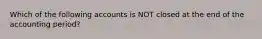 Which of the following accounts is NOT closed at the end of the accounting period?