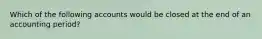 Which of the following accounts would be closed at the end of an accounting period?