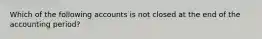 Which of the following accounts is not closed at the end of the accounting period?