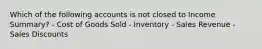 Which of the following accounts is not closed to Income Summary? - Cost of Goods Sold - Inventory - Sales Revenue - Sales Discounts