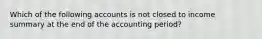 Which of the following accounts is not closed to income summary at the end of the accounting period?