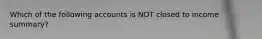 Which of the following accounts is NOT closed to income summary?