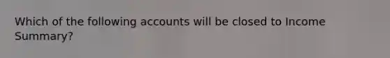 Which of the following accounts will be closed to Income Summary?