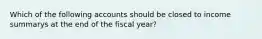 Which of the following accounts should be closed to income summarys at the end of the fiscal year?