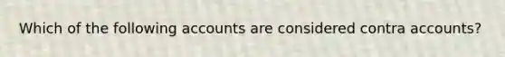 Which of the following accounts are considered contra accounts?