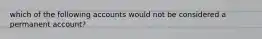 which of the following accounts would not be considered a permanent account?