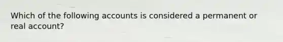 Which of the following accounts is considered a permanent or real account?