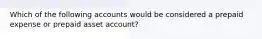 Which of the following accounts would be considered a prepaid expense or prepaid asset account?