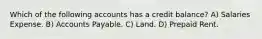 Which of the following accounts has a credit balance? A) Salaries Expense. B) Accounts Payable. C) Land. D) Prepaid Rent.