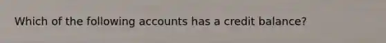 Which of the following accounts has a credit balance?