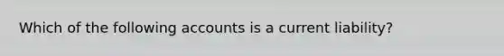 Which of the following accounts is a current liability?