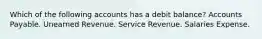 Which of the following accounts has a debit balance? Accounts Payable. Unearned Revenue. Service Revenue. Salaries Expense.