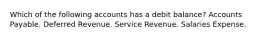 Which of the following accounts has a debit balance? Accounts Payable. Deferred Revenue. Service Revenue. Salaries Expense.