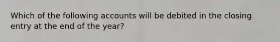 Which of the following accounts will be debited in the closing entry at the end of the year?