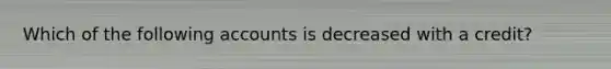 Which of the following accounts is decreased with a credit?