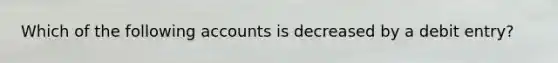 Which of the following accounts is decreased by a debit entry?