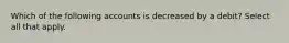 Which of the following accounts is decreased by a debit? Select all that apply.