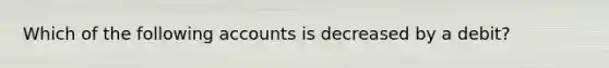 Which of the following accounts is decreased by a debit?