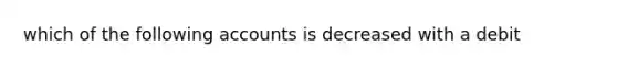 which of the following accounts is decreased with a debit