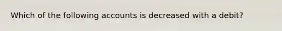 Which of the following accounts is decreased with a debit?