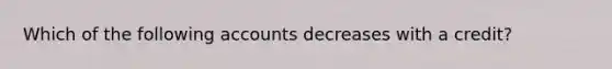 Which of the following accounts decreases with a​ credit?