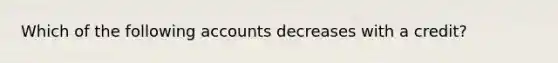 Which of the following accounts decreases with a credit?