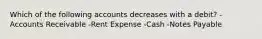 Which of the following accounts decreases with a debit? -Accounts Receivable -Rent Expense -Cash -Notes Payable