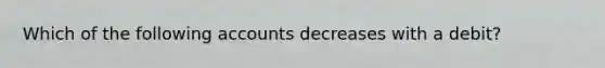 Which of the following accounts decreases with a debit?