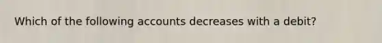 Which of the following accounts decreases with a​ debit?