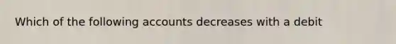 Which of the following accounts decreases with a debit