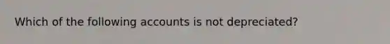 Which of the following accounts is not depreciated?