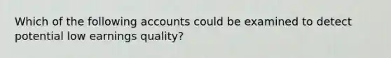 Which of the following accounts could be examined to detect potential low earnings quality?