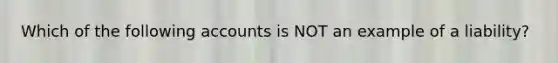 Which of the following accounts is NOT an example of a​ liability?