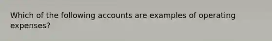 Which of the following accounts are examples of operating expenses?