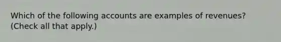 Which of the following accounts are examples of revenues? (Check all that apply.)