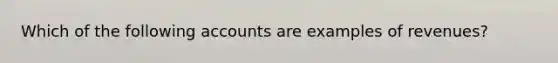 Which of the following accounts are examples of revenues?