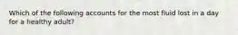 Which of the following accounts for the most fluid lost in a day for a healthy adult?