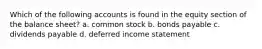 Which of the following accounts is found in the equity section of the balance sheet? a. common stock b. bonds payable c. dividends payable d. deferred income statement