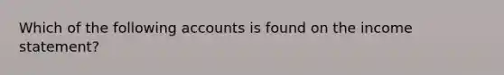 Which of the following accounts is found on the income statement?