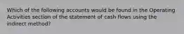 Which of the following accounts would be found in the Operating Activities section of the statement of cash flows using the indirect method?