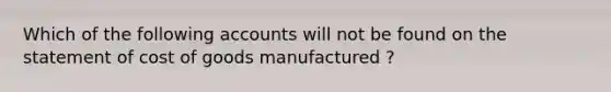 Which of the following accounts will not be found on the statement of cost of goods manufactured ?