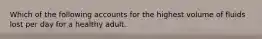 Which of the following accounts for the highest volume of fluids lost per day for a healthy adult.