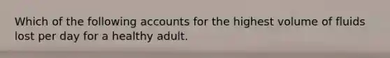 Which of the following accounts for the highest volume of fluids lost per day for a healthy adult.